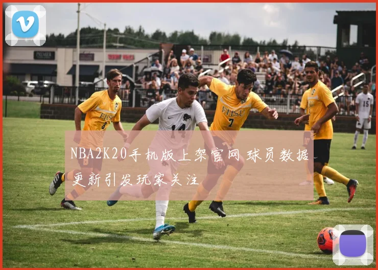 NBA2K20手机版上架官网 球员数据更新引发玩家关注