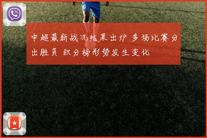 中超最新战况结果出炉 多场比赛分出胜负 积分榜形势发生变化