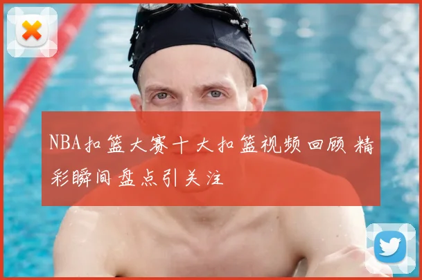 NBA扣篮大赛十大扣篮视频回顾 精彩瞬间盘点引关注